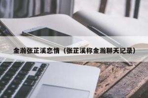  金瀚张芷溪恋情升温，牵手见双方父母，曾因某些原因闹翻？